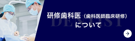 研修歯科医（歯科医師臨床研修）について